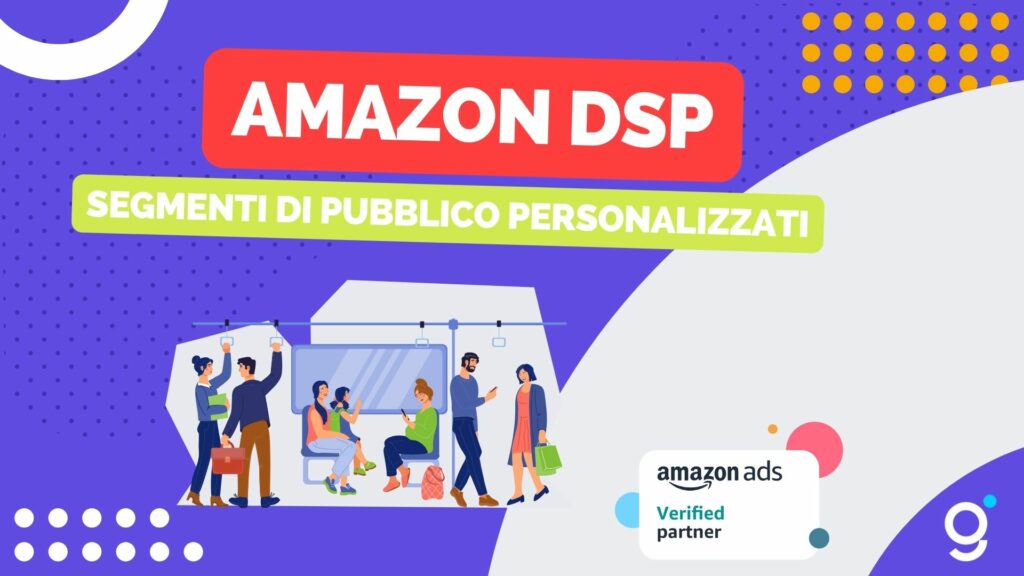 Amazon dsp, come utilizzare i segmenti di pubblico personalizzati